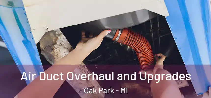 Air Duct Overhaul and Upgrades Oak Park - MI