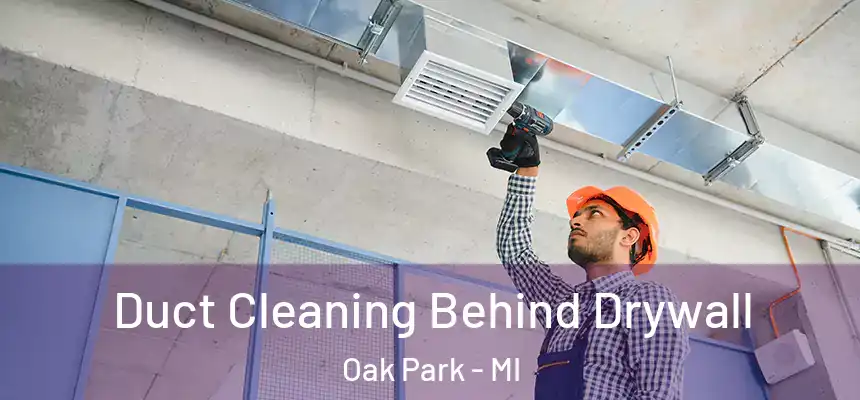 Duct Cleaning Behind Drywall Oak Park - MI