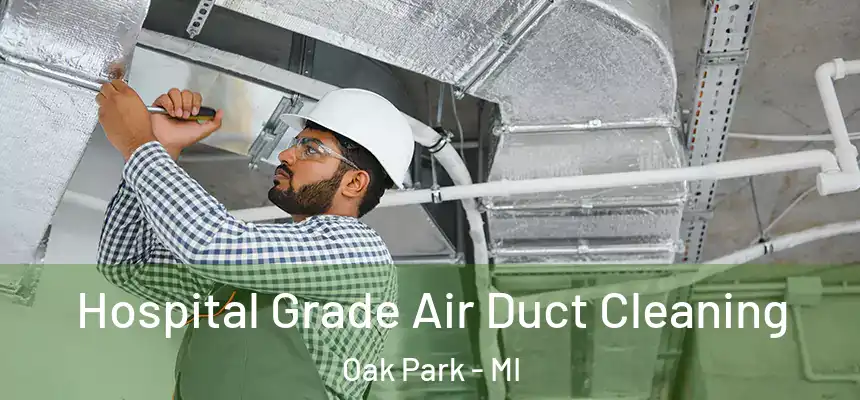 Hospital Grade Air Duct Cleaning Oak Park - MI