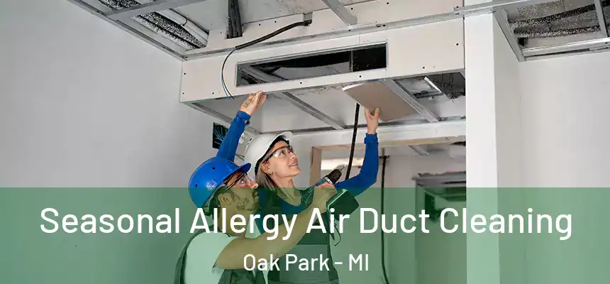 Seasonal Allergy Air Duct Cleaning Oak Park - MI